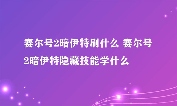 赛尔号2暗伊特刷什么 赛尔号2暗伊特隐藏技能学什么