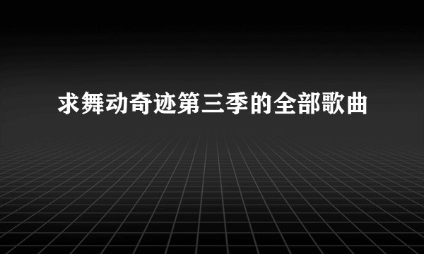 求舞动奇迹第三季的全部歌曲