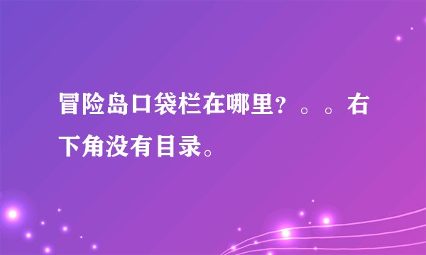 冒险岛口袋栏在哪里？。。右下角没有目录。