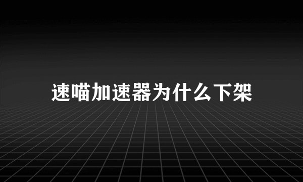 速喵加速器为什么下架