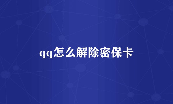 qq怎么解除密保卡