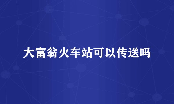 大富翁火车站可以传送吗