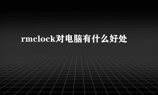 rmclock对电脑有什么好处
