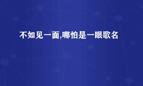 不如见一面,哪怕是一眼歌名