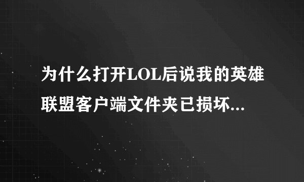 为什么打开LOL后说我的英雄联盟客户端文件夹已损坏，需要修复或重新安装