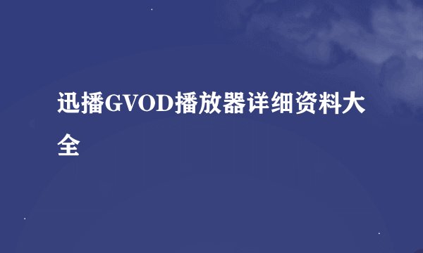 迅播GVOD播放器详细资料大全