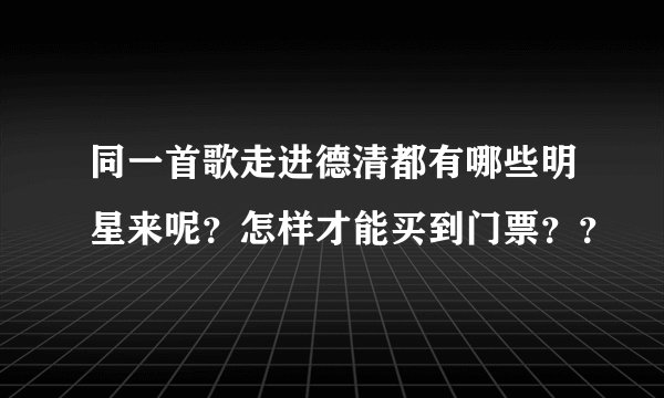 同一首歌走进德清都有哪些明星来呢？怎样才能买到门票？？
