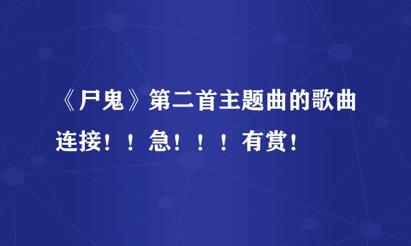 《尸鬼》第二首主题曲的歌曲连接！！急！！！有赏！