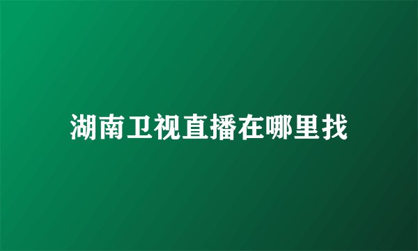 湖南卫视直播在哪里找
