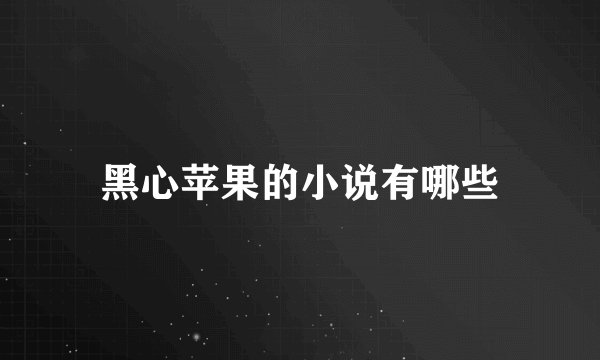黑心苹果的小说有哪些