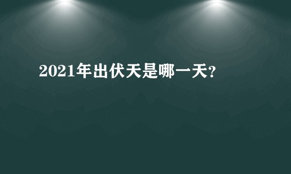2021年出伏天是哪一天？