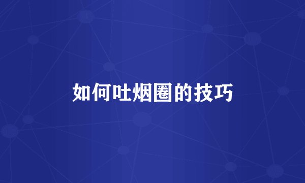 如何吐烟圈的技巧