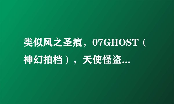类似风之圣痕，07GHOST（神幻拍档），天使怪盗，家庭教师的动漫有哪些？