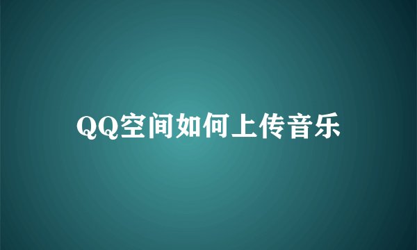 QQ空间如何上传音乐