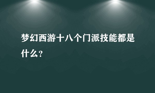 梦幻西游十八个门派技能都是什么？