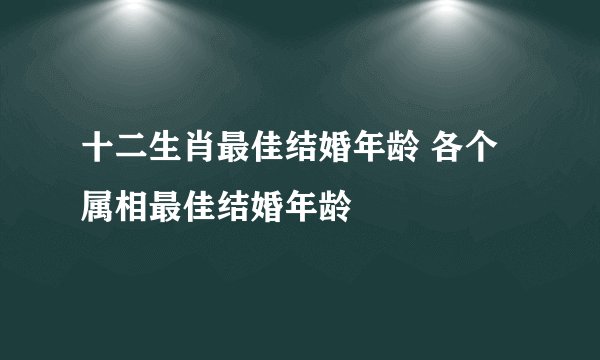 十二生肖最佳结婚年龄 各个属相最佳结婚年龄