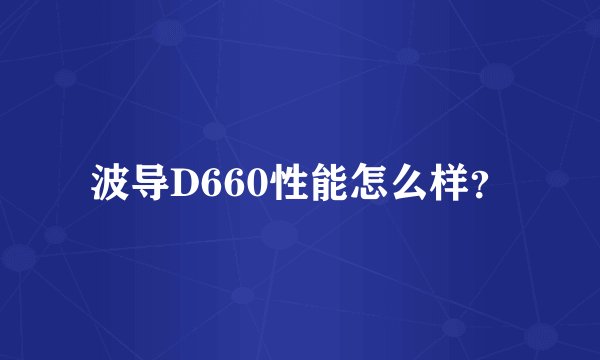 波导D660性能怎么样？