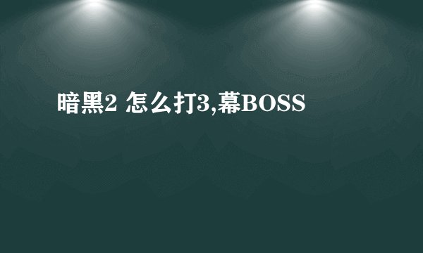 暗黑2 怎么打3,幕BOSS