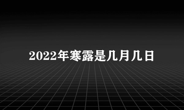 2022年寒露是几月几日