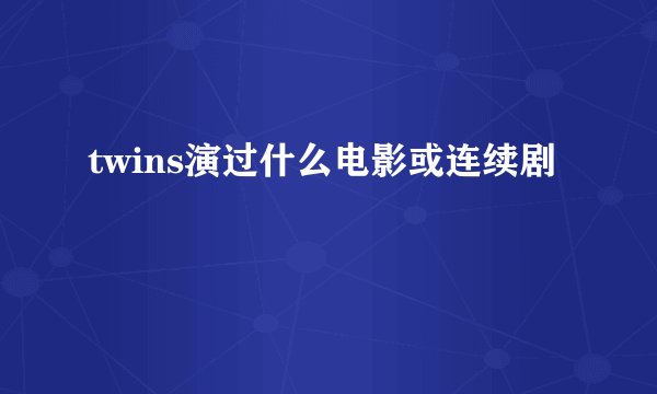 twins演过什么电影或连续剧