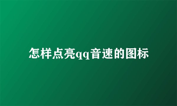 怎样点亮qq音速的图标