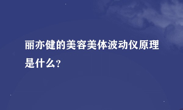 丽亦健的美容美体波动仪原理是什么？