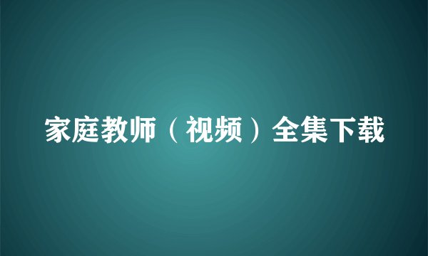 家庭教师（视频）全集下载