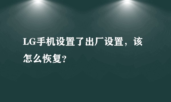 LG手机设置了出厂设置，该怎么恢复？
