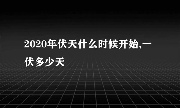 2020年伏天什么时候开始,一伏多少天