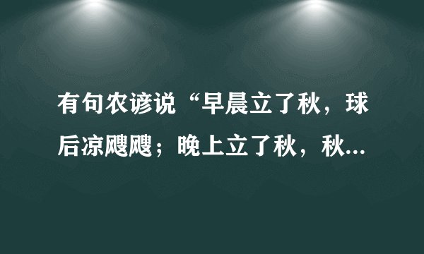 有句农谚说“早晨立了秋，球后凉飕飕；晚上立了秋，秋后热死老犍牛”这句话怎么解释啊？