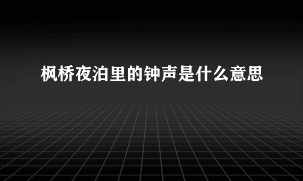 枫桥夜泊里的钟声是什么意思