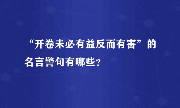 “开卷未必有益反而有害”的名言警句有哪些？