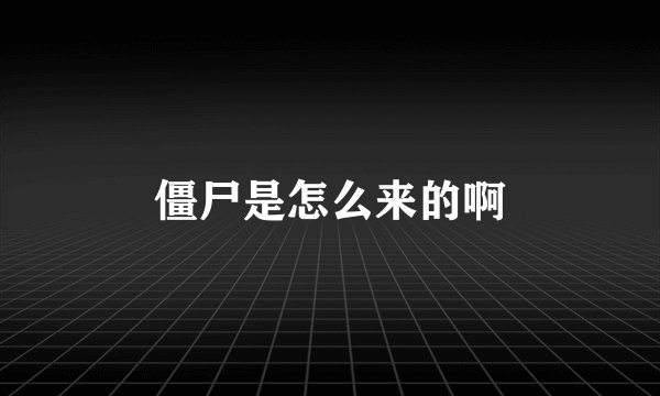 僵尸是怎么来的啊