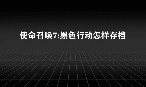 使命召唤7:黑色行动怎样存档