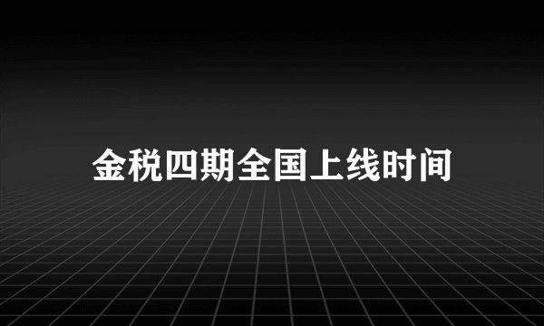 金税四期全国上线时间