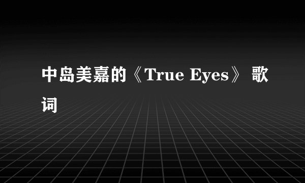 中岛美嘉的《True Eyes》 歌词