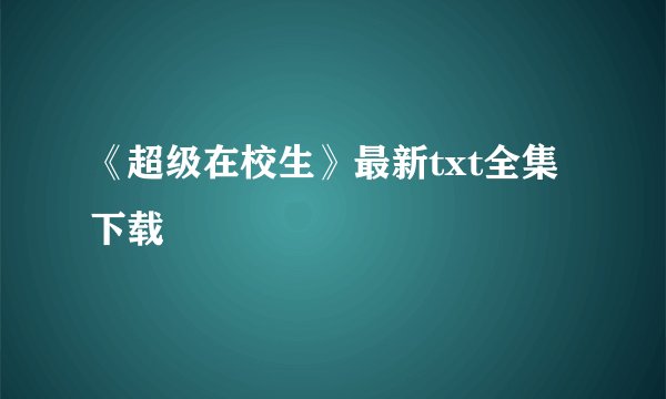 《超级在校生》最新txt全集下载