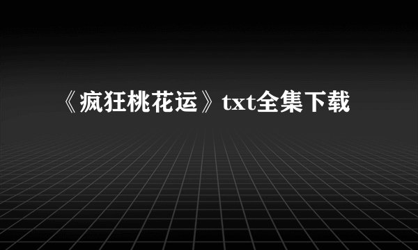 《疯狂桃花运》txt全集下载