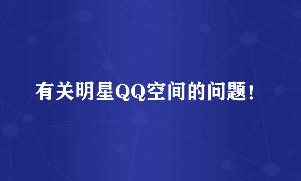 有关明星QQ空间的问题！