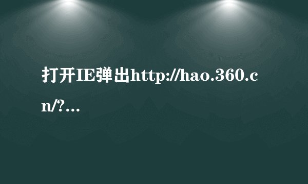 打开IE弹出http://hao.360.cn/?src=lm&ls=n0bf36f1f97,修改不了主页？
