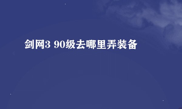 剑网3 90级去哪里弄装备