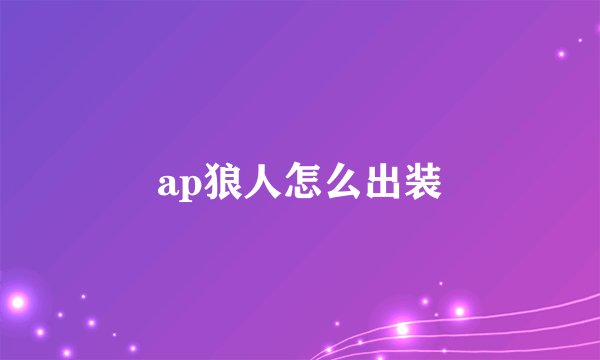 ap狼人怎么出装