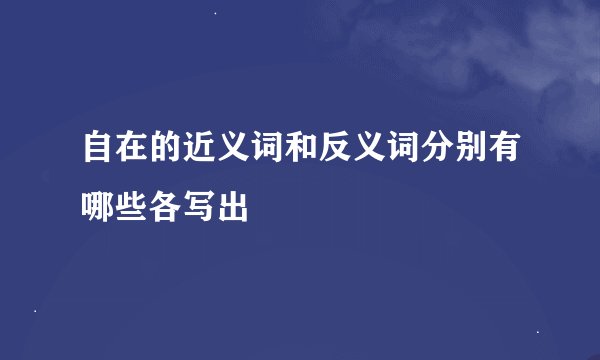 自在的近义词和反义词分别有哪些各写出