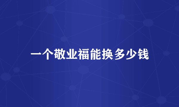一个敬业福能换多少钱