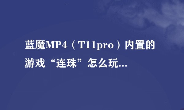 蓝魔MP4（T11pro）内置的游戏“连珠”怎么玩？规则是啥？