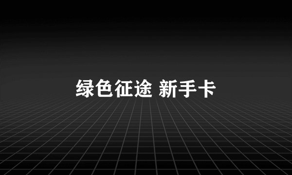 绿色征途 新手卡