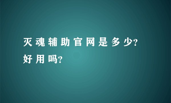灭 魂 辅 助 官 网 是 多 少？好 用 吗？