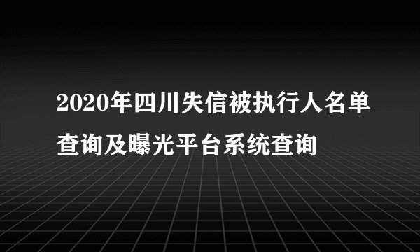 2020年四川失信被执行人名单查询及曝光平台系统查询