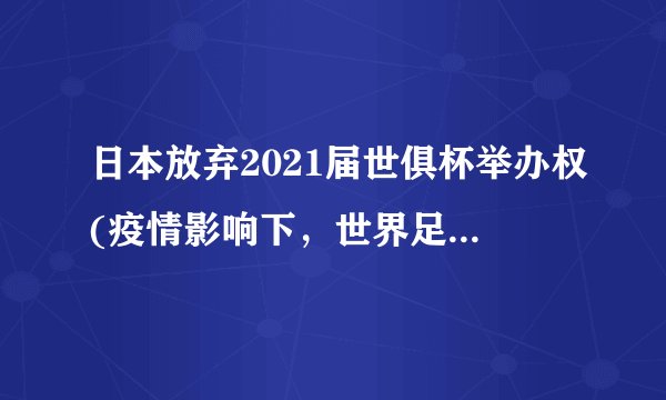 日本放弃2021届世俱杯举办权(疫情影响下，世界足球格局再度调整)