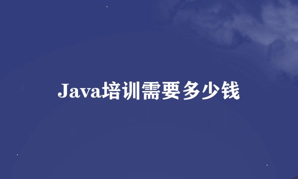 Java培训需要多少钱